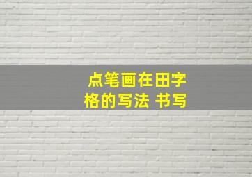 点笔画在田字格的写法 书写